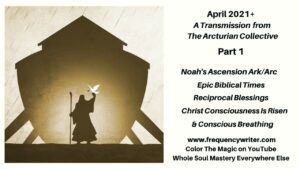 frequencywriter.com ~ April 2021+ ~ Noah's Ascension Ark/Arc Transmission