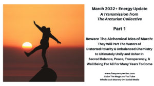 March 2022 Energy Update ~ Beware The Alchemical Ides of March ~ Marie Mohler