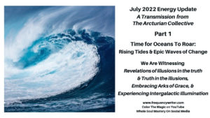 July 2022 Energy Update ~ frequencywriter.com ~ Time for Oceans to Roar