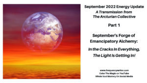 September 2022 Energy Update ~ Frequency Writer ~ September's Forge of Emancipatory Alchemy