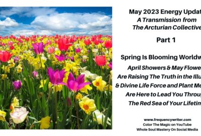 May 2023 Energy Update ~ frequencywriter.com ~ Spring Is Blooming Worldwide
